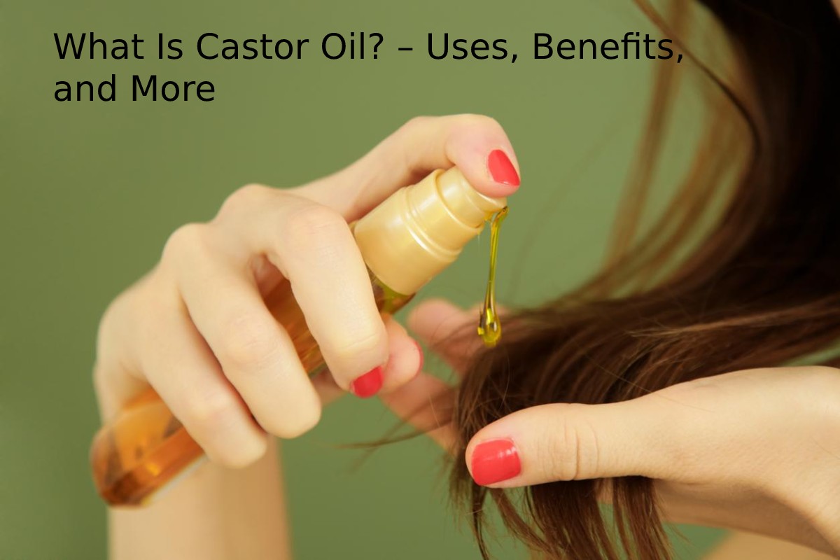 What Is Castor Oil? – Uses, Benefits, and More