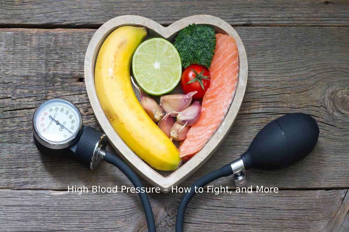 High Blood Pressure – How to Fight, and More