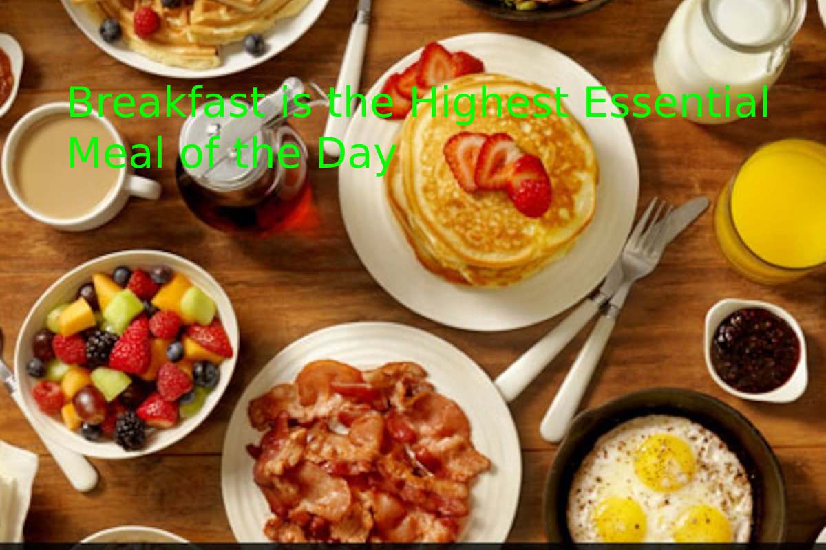 Breakfast is the Highest Essential Meal of the Day