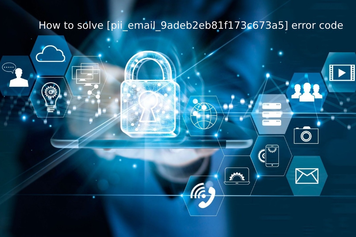 How to solve [pii_email_9adeb2eb81f173c673a5] error code