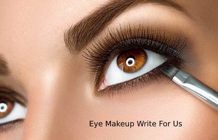 Eye makeup Write For Us – Contribute And Submit Guest Post