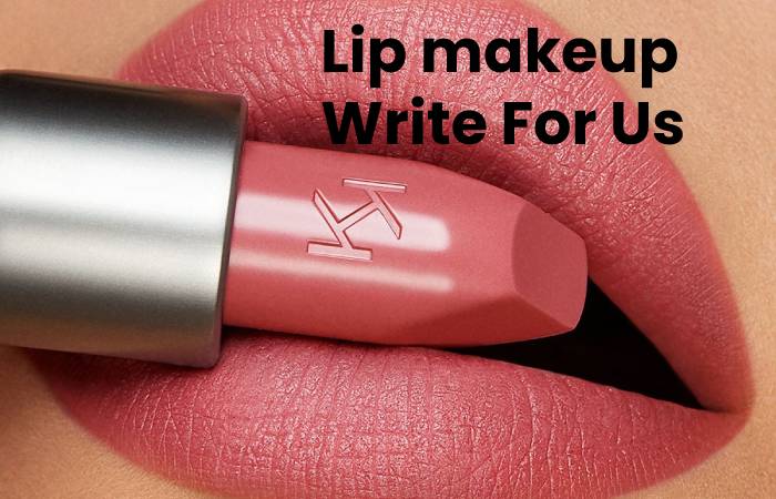 Lip makeup Write For Us – Contribute And Submit Guest Post (1)