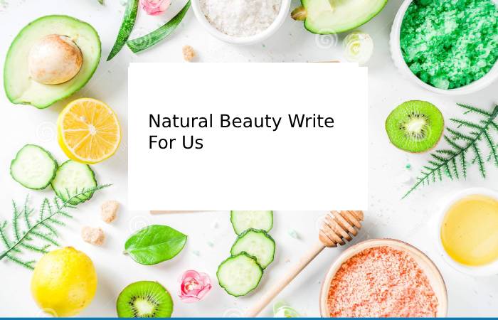 Natural Beauty Write For Us – Contribute And Submit Guest Post (1)
