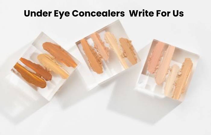 Under Eye Concealers Write For Us – Contribute And Submit Guest Post (1)