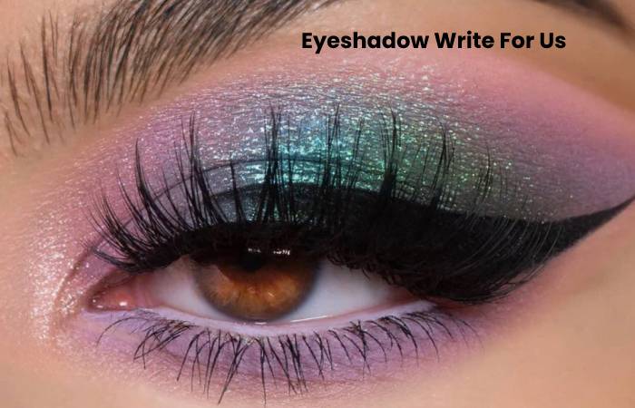 Eyeshadow Write For Us – Contribute And Submit Guest Post (1)