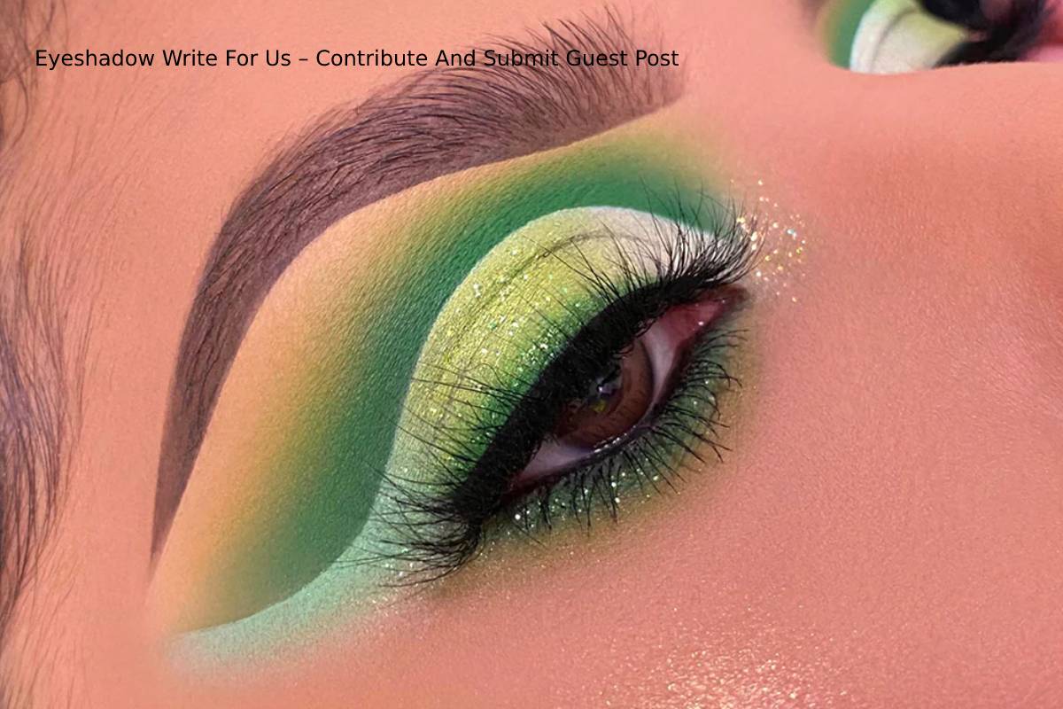 Eyeshadow Write For Us – Contribute And Submit Guest Post