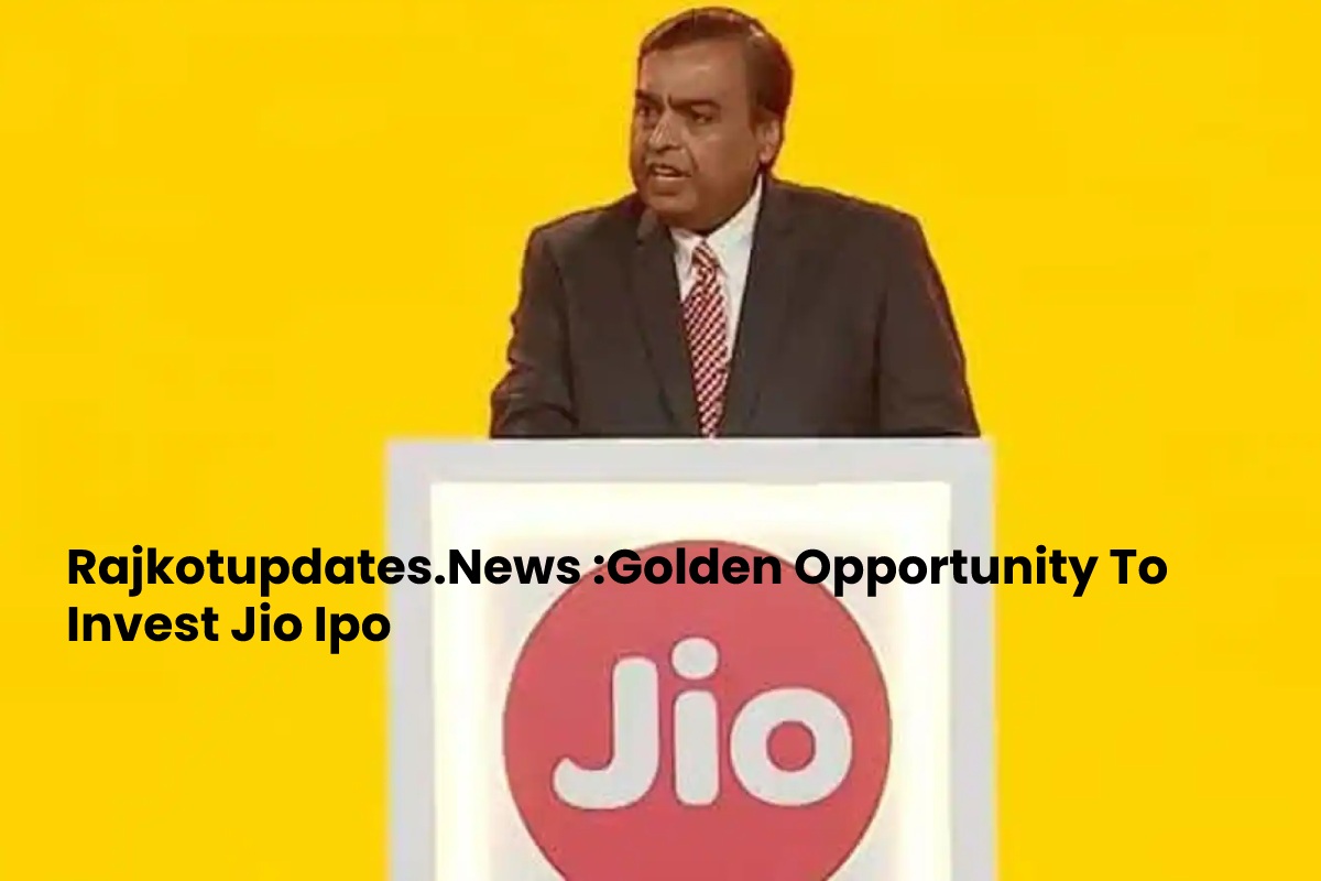 Rajkotupdates.News: Golden Opportunity To Invest in Jio Ipo