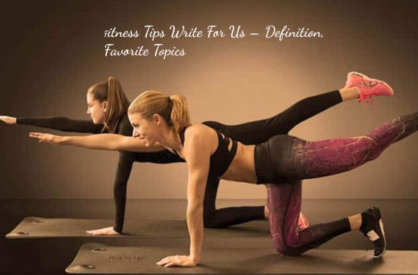 Fitness Tips Write For Us – Definition, Favorite Topics