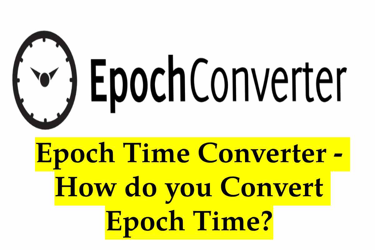 Epoch Time Converter – How do you Convert Epoch Time?