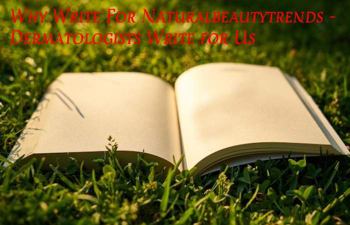 Why Write For Naturalbeautytrends – Dermatologists Write for Us