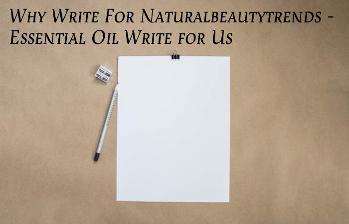 Why Write For Naturalbeautytrends – Essential Oil Write for Us