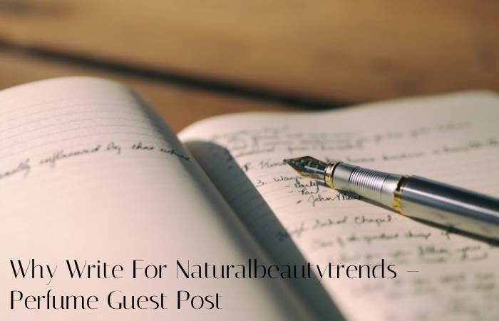 Why Write For Naturalbeautytrends – Perfume Guest Post