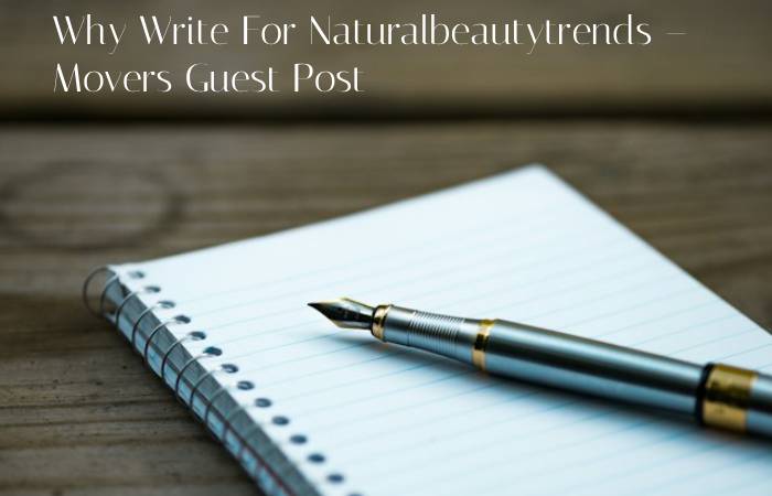 Why Write For Naturalbeautytrends – Movers Guest Post