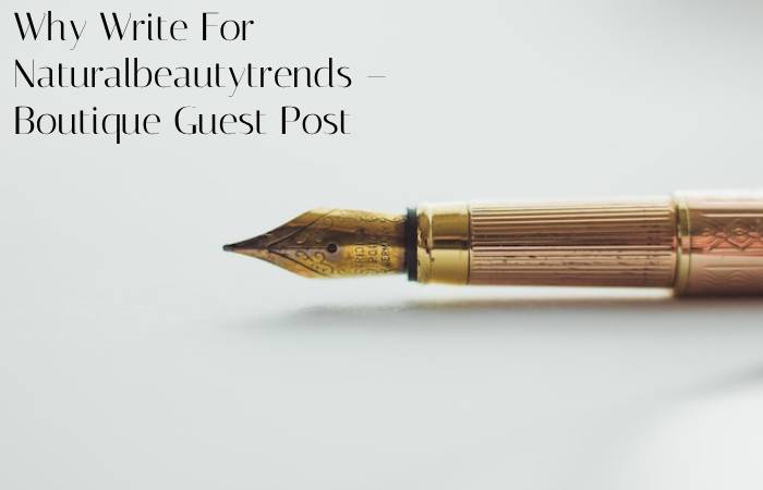 Why Write For Naturalbeautytrends – Boutique Guest Post