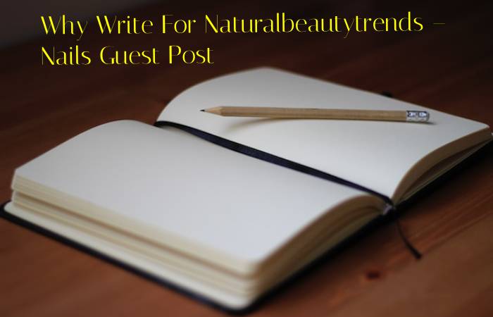 Why Write For Naturalbeautytrends – Nails Guest Post