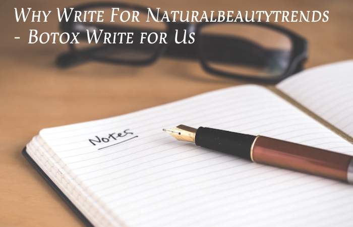 Why Write For Naturalbeautytrends – Botox Write for Us