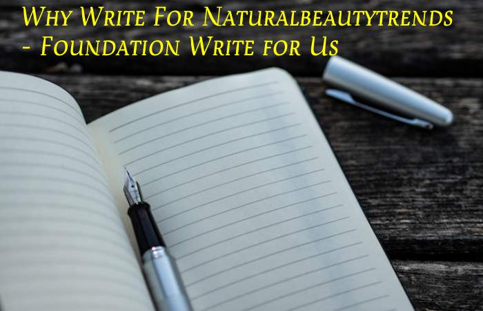 Why Write For Naturalbeautytrends – Foundation Write for Us