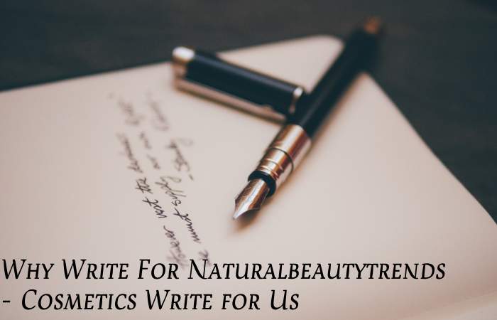 Why Write For Naturalbeautytrends – Cosmetics Write for Us