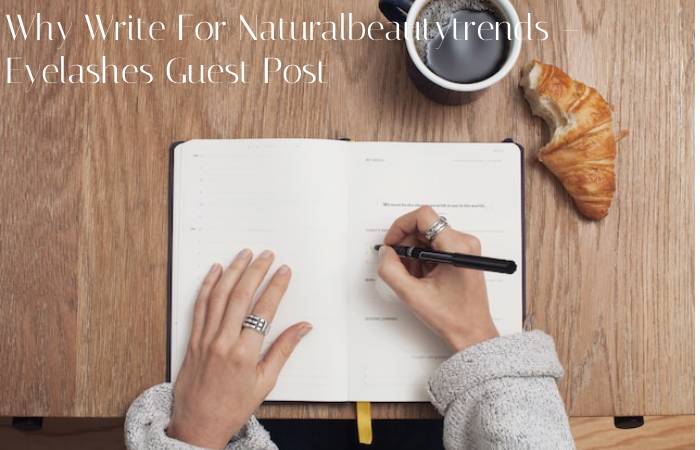 Why Write For Naturalbeautytrends – Eyelashes Guest Post
