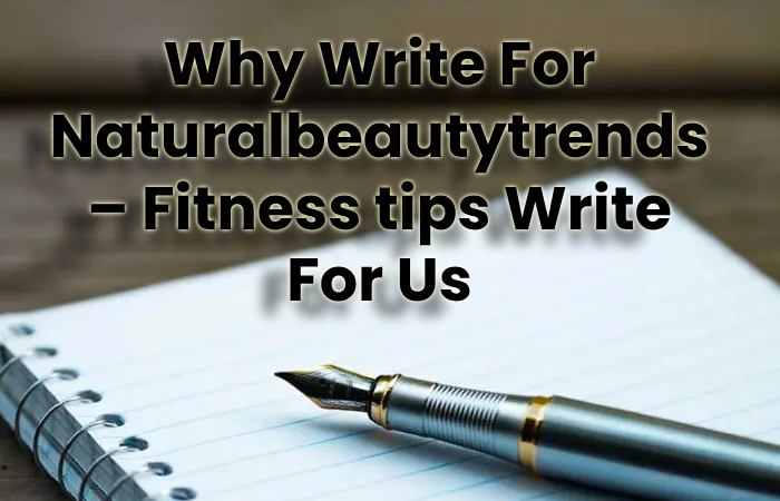 Why Write For Naturalbeautytrends – Fitness tips Write For Us
