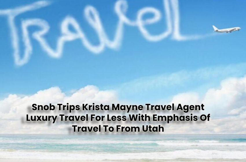 snob trips krista mayne travel agent luxury travel for less with emphasis of travel to from utah (2)