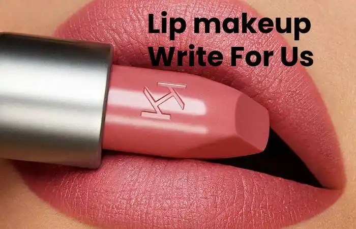 Lip makeup Write For Us