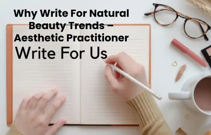 Why Write For Natural Beauty Trends – Aesthetic Practitioner Write For Us