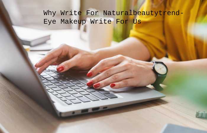 Why Write For Natural Beauty Trends – Eye Makeup Write For Us