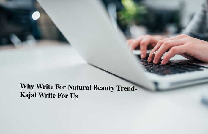Why Write For Natural Beauty Trends – Kajal Write For Us