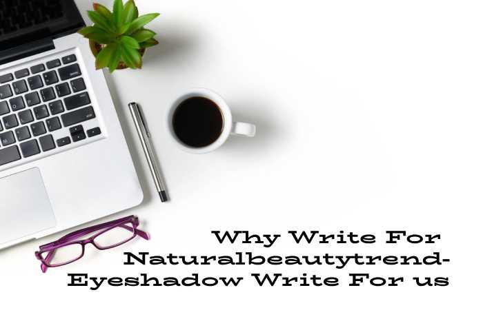 Why Write For Natural Beauty Trends – Eyeshadow Write For Us